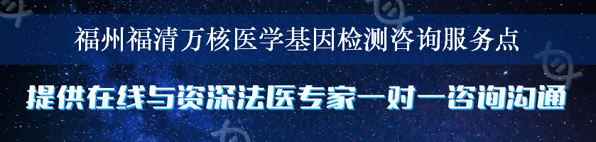 福州福清万核医学基因检测咨询服务点